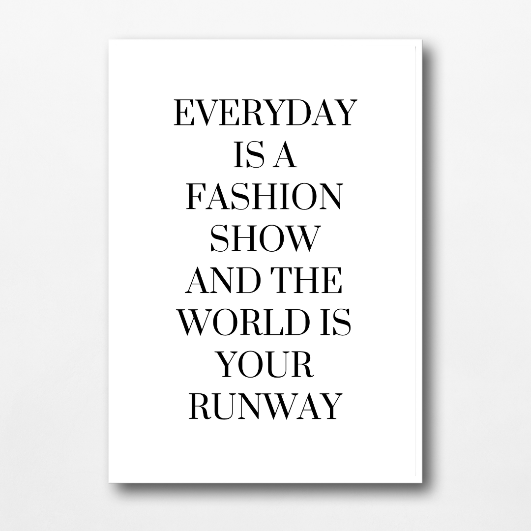 White Quote Print | Everyday is a Fashion Show And The World Is Your Runway | Fashion Quote Print