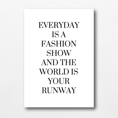 White Quote Print | Everyday is a Fashion Show And The World Is Your Runway | Fashion Quote Print