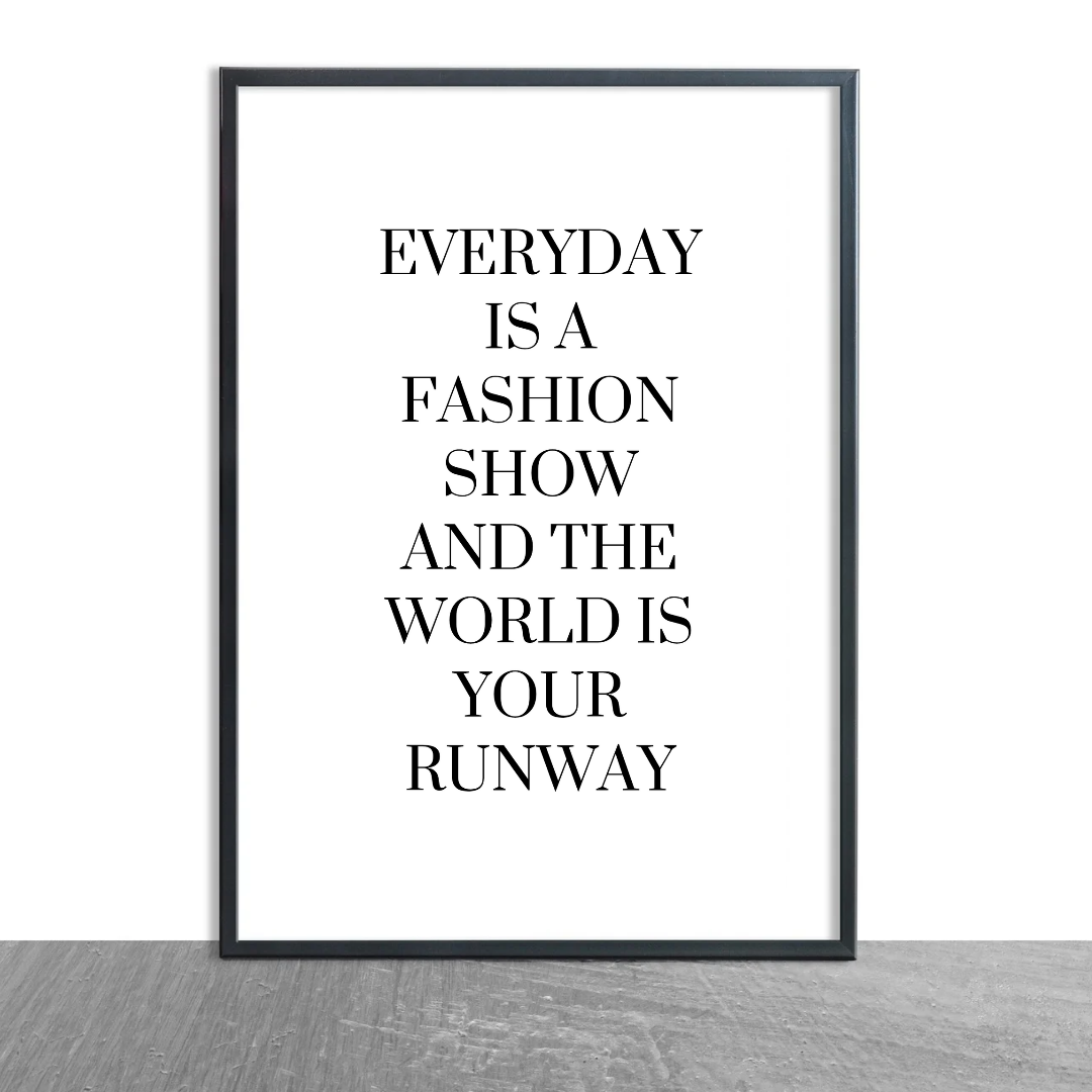 White Quote Print | Everyday is a Fashion Show And The World Is Your Runway | Fashion Quote Print