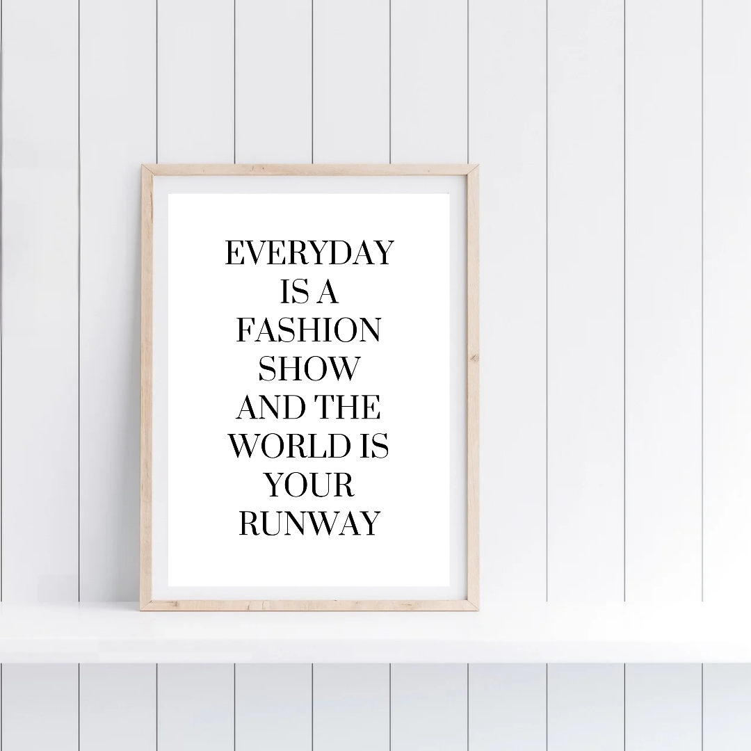 White Quote Print | Everyday is a Fashion Show And The World Is Your Runway | Fashion Quote Print