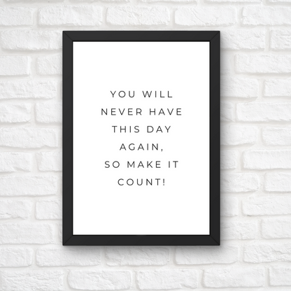 Positive Print | You Will Never Have This Day Again, So Make It Count! | Motivational Print