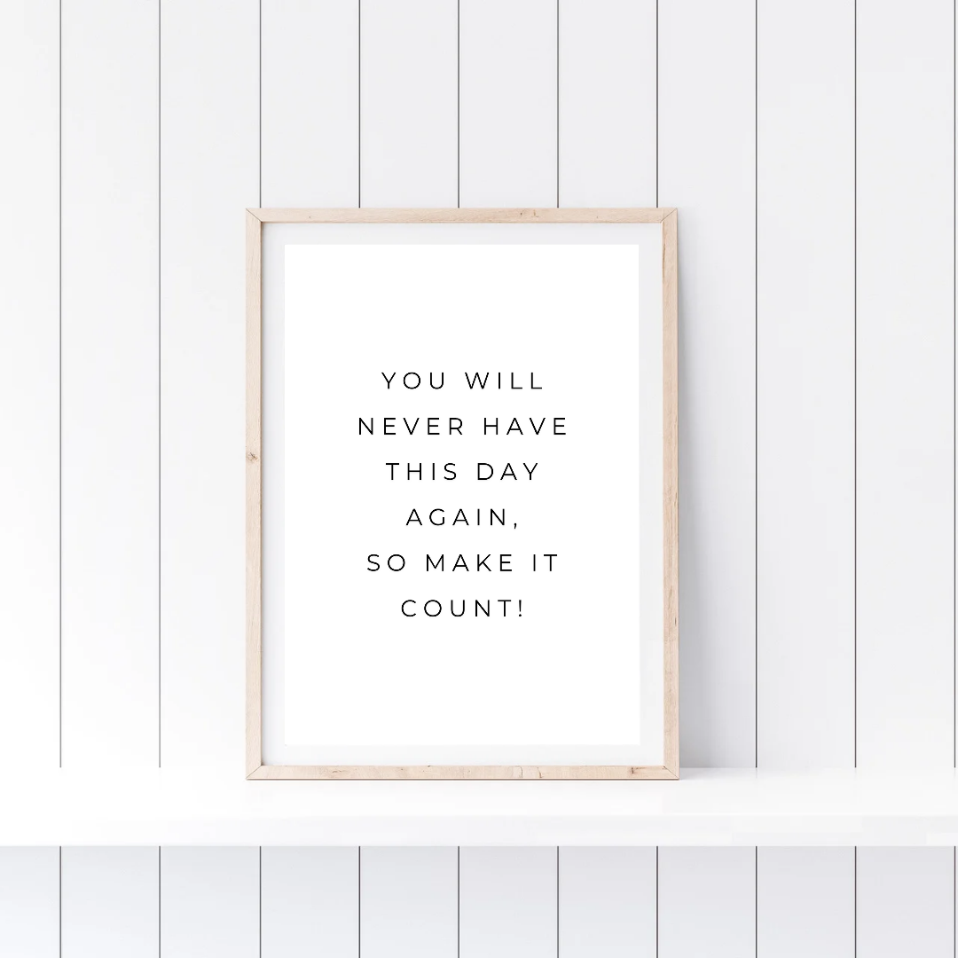 Positive Print | You Will Never Have This Day Again, So Make It Count! | Motivational Print