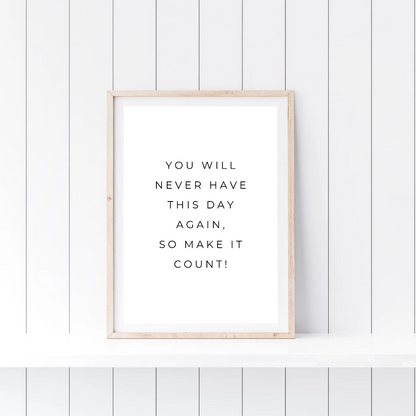 Positive Print | You Will Never Have This Day Again, So Make It Count! | Motivational Print