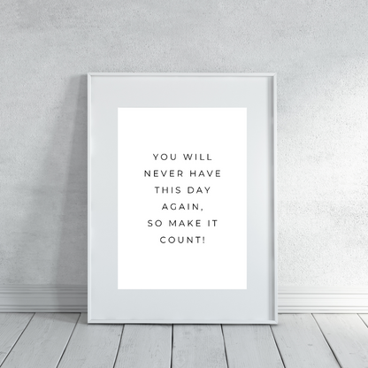 Positive Print | You Will Never Have This Day Again, So Make It Count! | Motivational Print