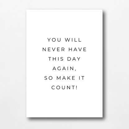Positive Print | You Will Never Have This Day Again, So Make It Count! | Motivational Print