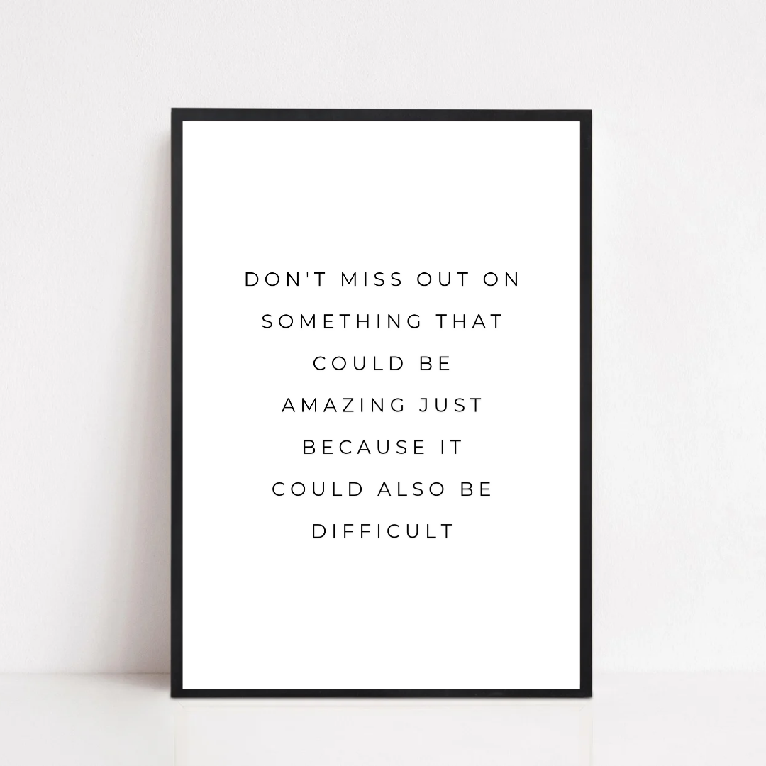 Positive Print | Don't Miss Out On Something That Could Be Amazing Just Because It Could Also Be Difficult | Motivational Print