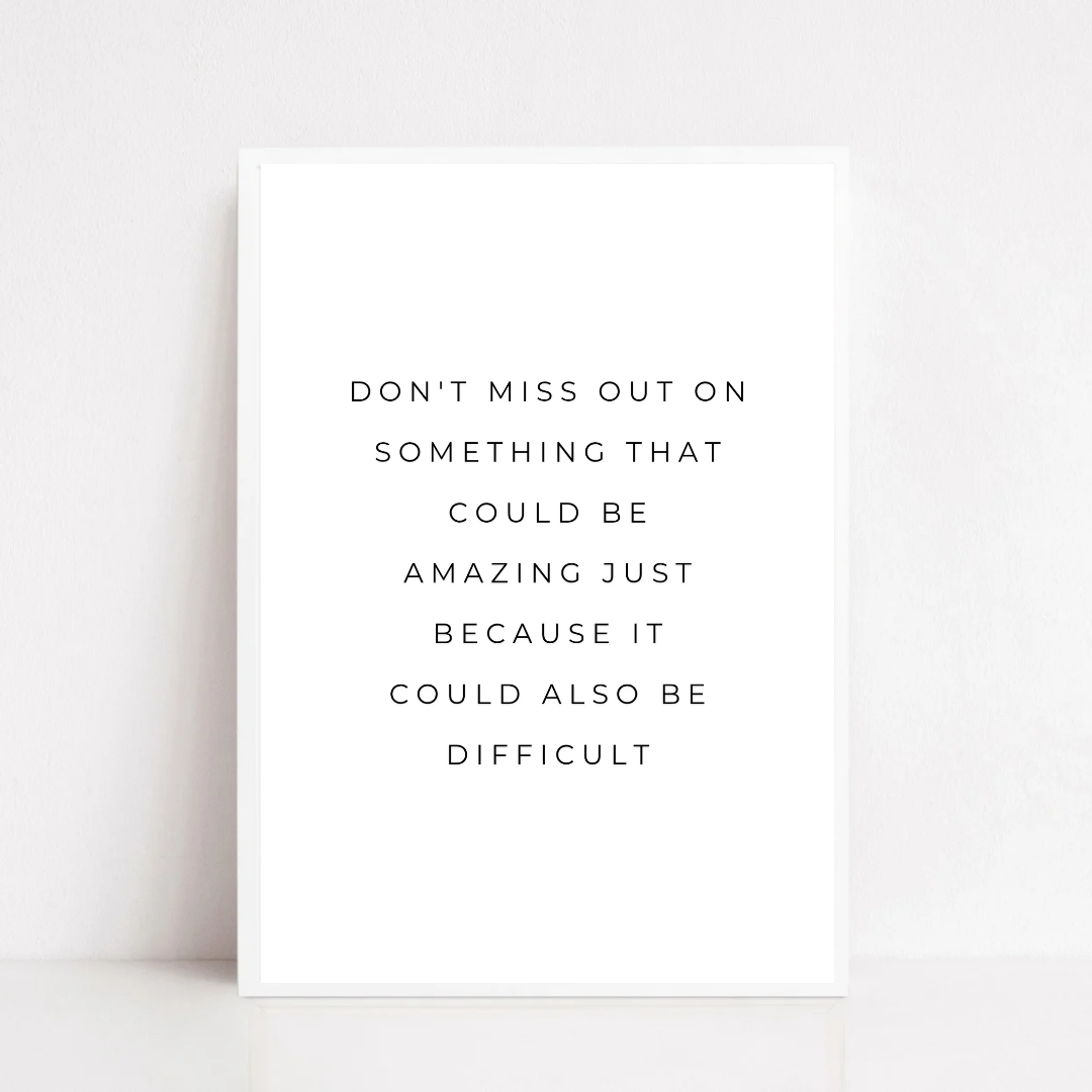 Positive Print | Don't Miss Out On Something That Could Be Amazing Just Because It Could Also Be Difficult | Motivational Print