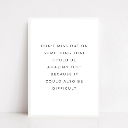 Positive Print | Don't Miss Out On Something That Could Be Amazing Just Because It Could Also Be Difficult | Motivational Print