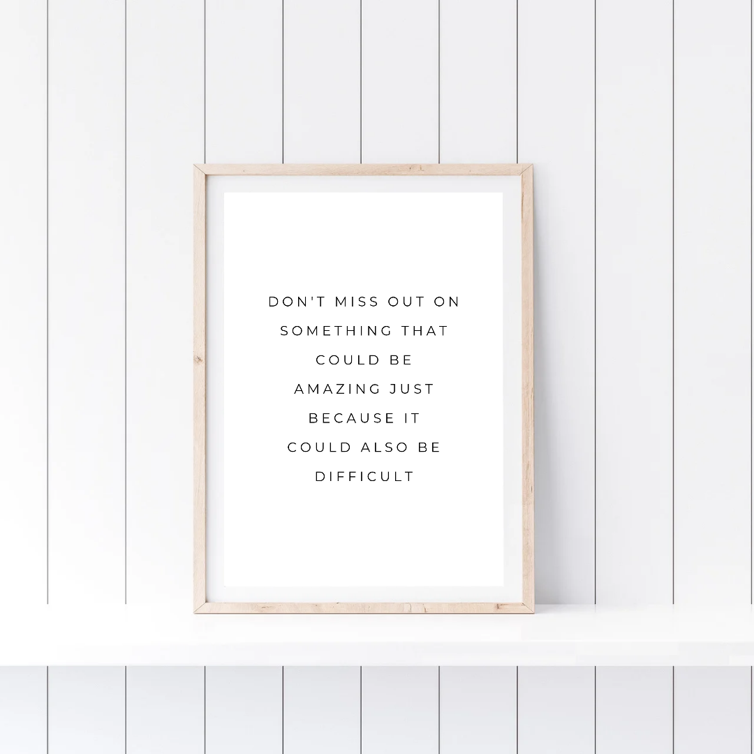 Positive Print | Don't Miss Out On Something That Could Be Amazing Just Because It Could Also Be Difficult | Motivational Print
