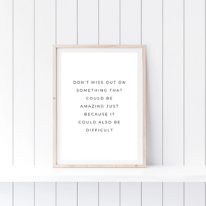 Positive Print | Don't Miss Out On Something That Could Be Amazing Just Because It Could Also Be Difficult | Motivational Print