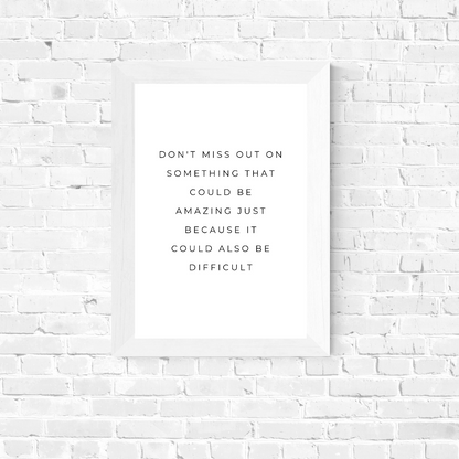 Positive Print | Don't Miss Out On Something That Could Be Amazing Just Because It Could Also Be Difficult | Motivational Print