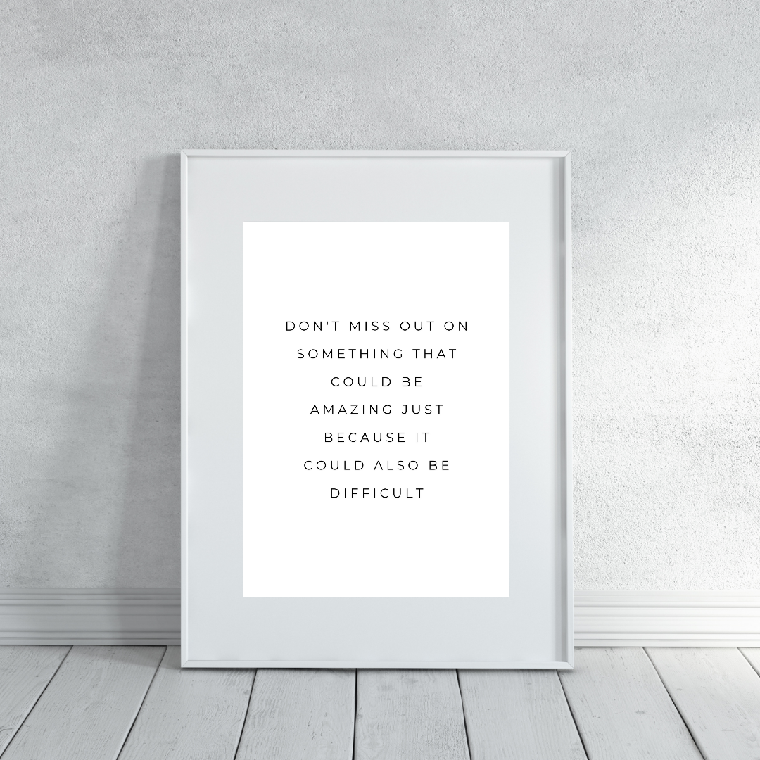 Positive Print | Don't Miss Out On Something That Could Be Amazing Just Because It Could Also Be Difficult | Motivational Print