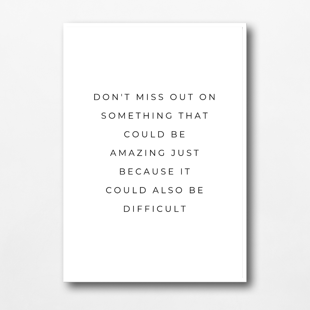 Positive Print | Don't Miss Out On Something That Could Be Amazing Just Because It Could Also Be Difficult | Motivational Print