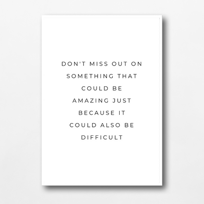 Positive Print | Don't Miss Out On Something That Could Be Amazing Just Because It Could Also Be Difficult | Motivational Print