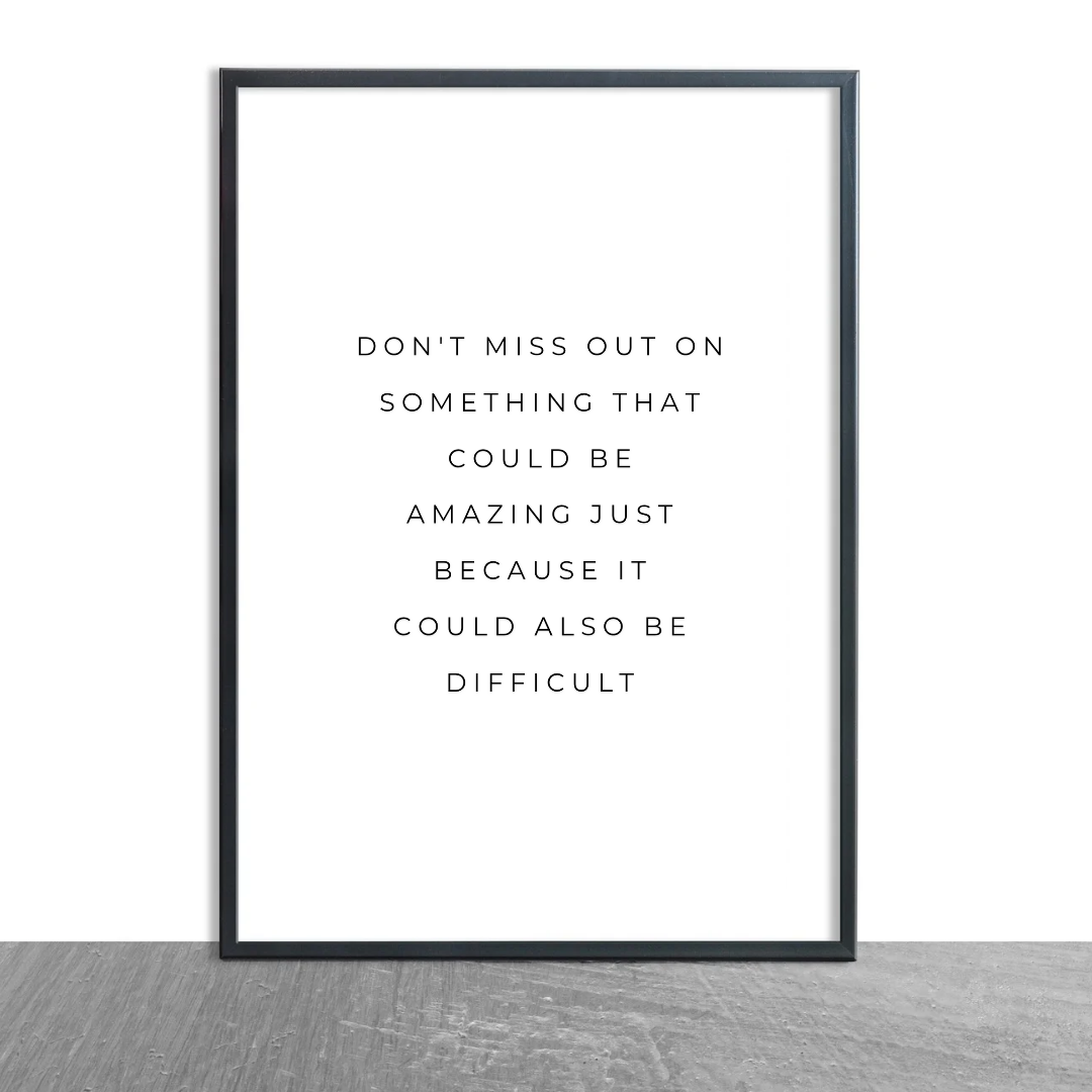 Positive Print | Don't Miss Out On Something That Could Be Amazing Just Because It Could Also Be Difficult | Motivational Print