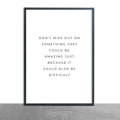 Positive Print | Don't Miss Out On Something That Could Be Amazing Just Because It Could Also Be Difficult | Motivational Print