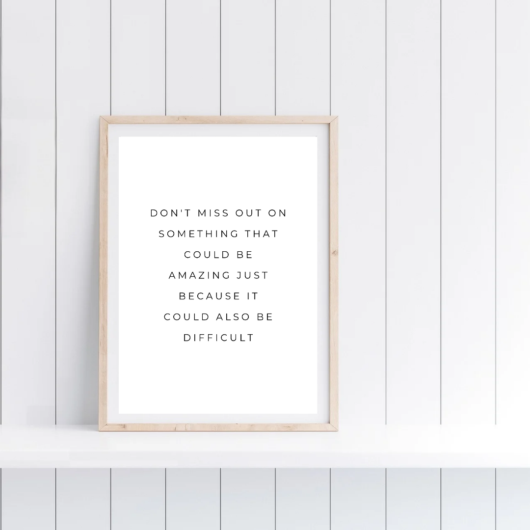 Positive Print | Don't Miss Out On Something That Could Be Amazing Just Because It Could Also Be Difficult | Motivational Print