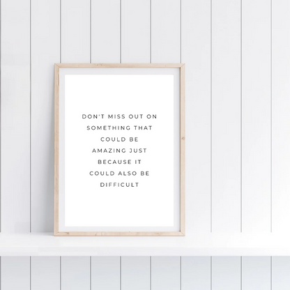 Positive Print | Don't Miss Out On Something That Could Be Amazing Just Because It Could Also Be Difficult | Motivational Print