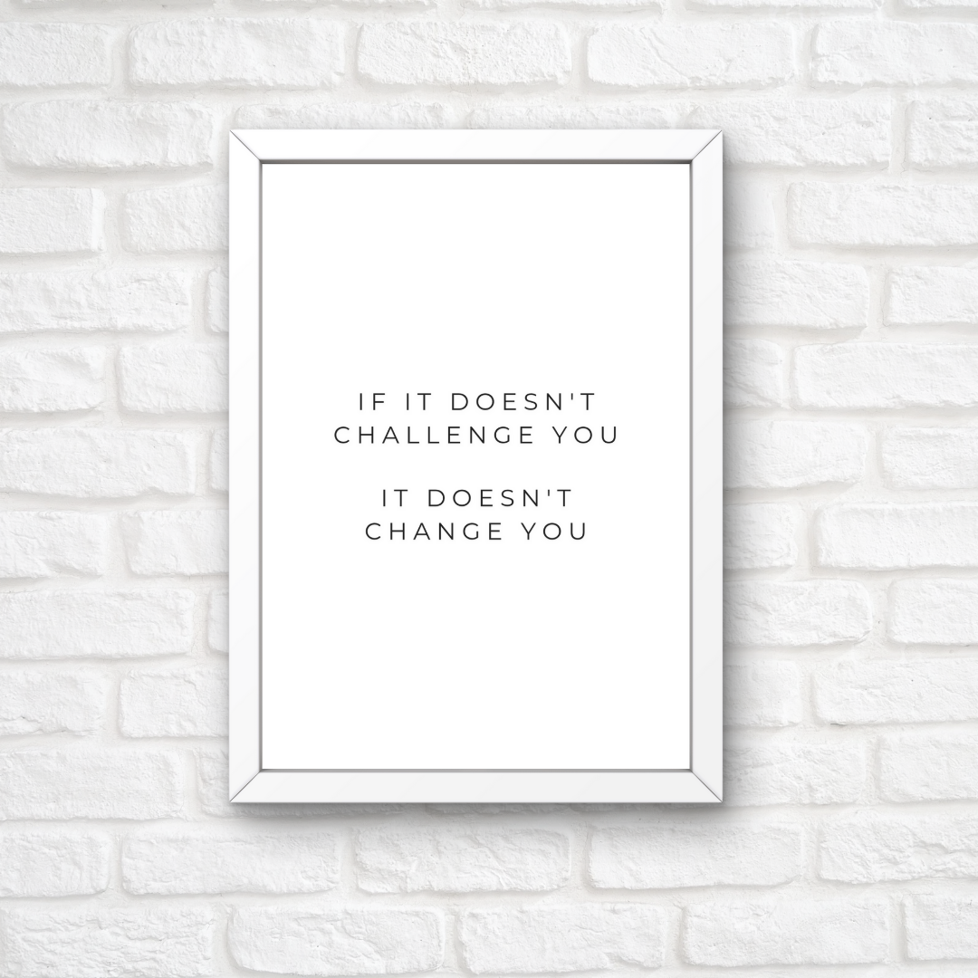 Positive Print | If It Doesn't Challenge You, It Doesn't Change You | Motivational Print