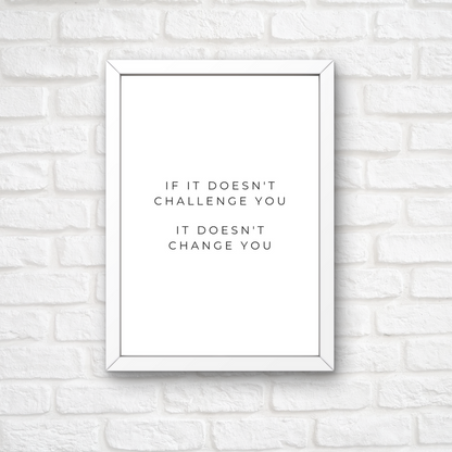 Positive Print | If It Doesn't Challenge You, It Doesn't Change You | Motivational Print