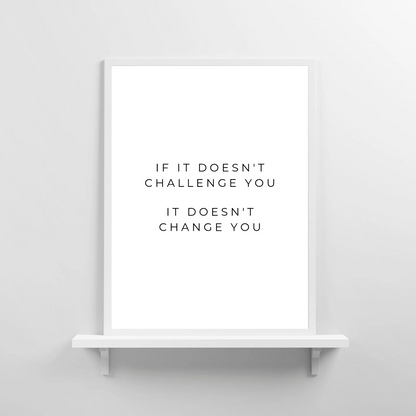 Positive Print | If It Doesn't Challenge You, It Doesn't Change You | Motivational Print