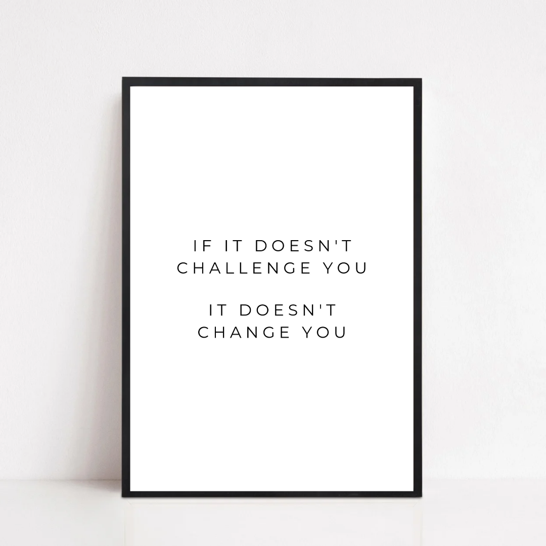 Positive Print | If It Doesn't Challenge You, It Doesn't Change You | Motivational Print