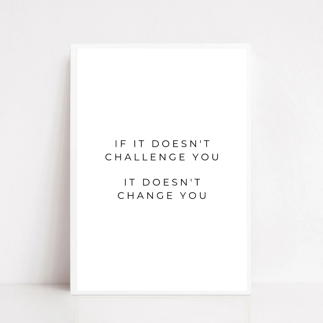 Positive Print | If It Doesn't Challenge You, It Doesn't Change You | Motivational Print