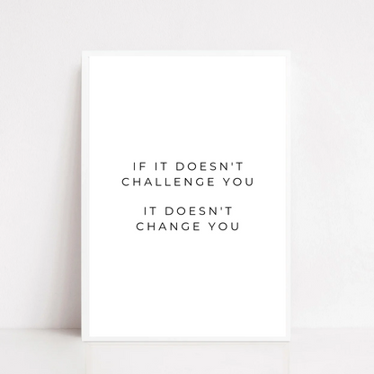 Positive Print | If It Doesn't Challenge You, It Doesn't Change You | Motivational Print
