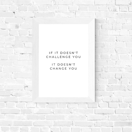 Positive Print | If It Doesn't Challenge You, It Doesn't Change You | Motivational Print