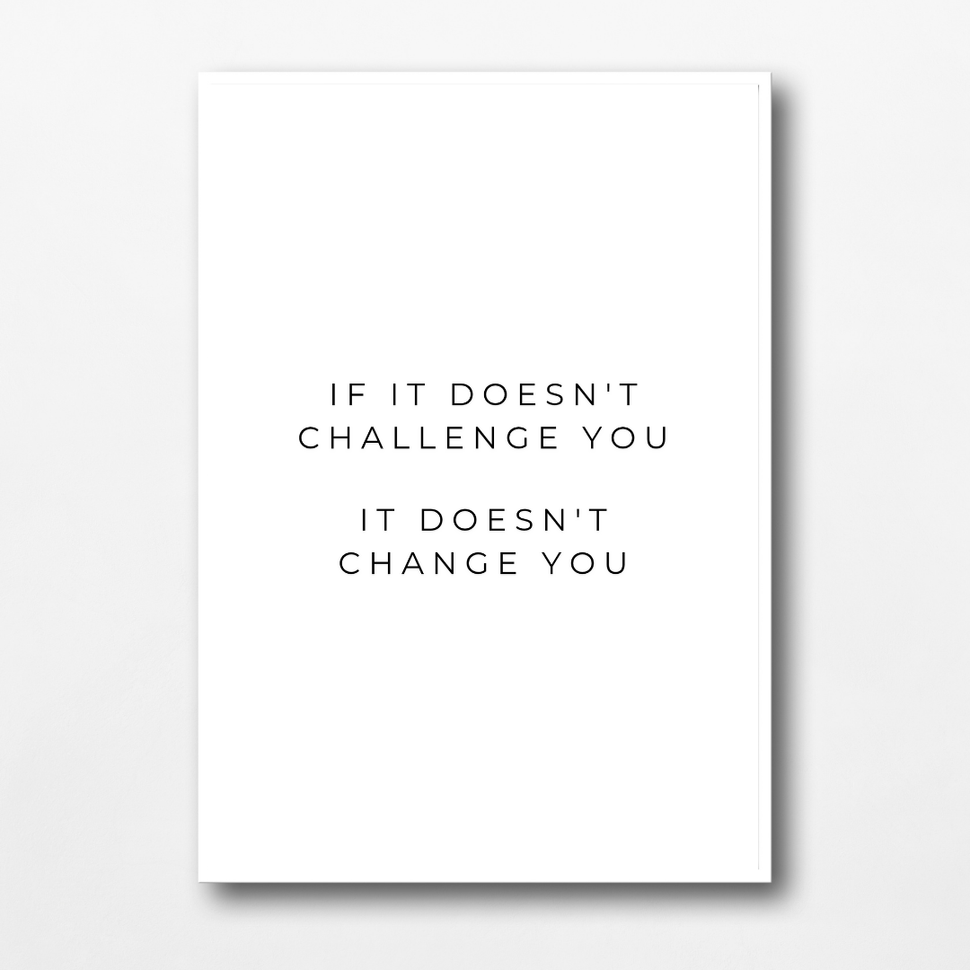 Positive Print | If It Doesn't Challenge You, It Doesn't Change You | Motivational Print
