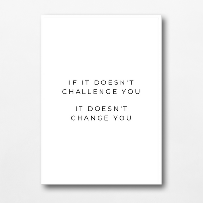 Positive Print | If It Doesn't Challenge You, It Doesn't Change You | Motivational Print