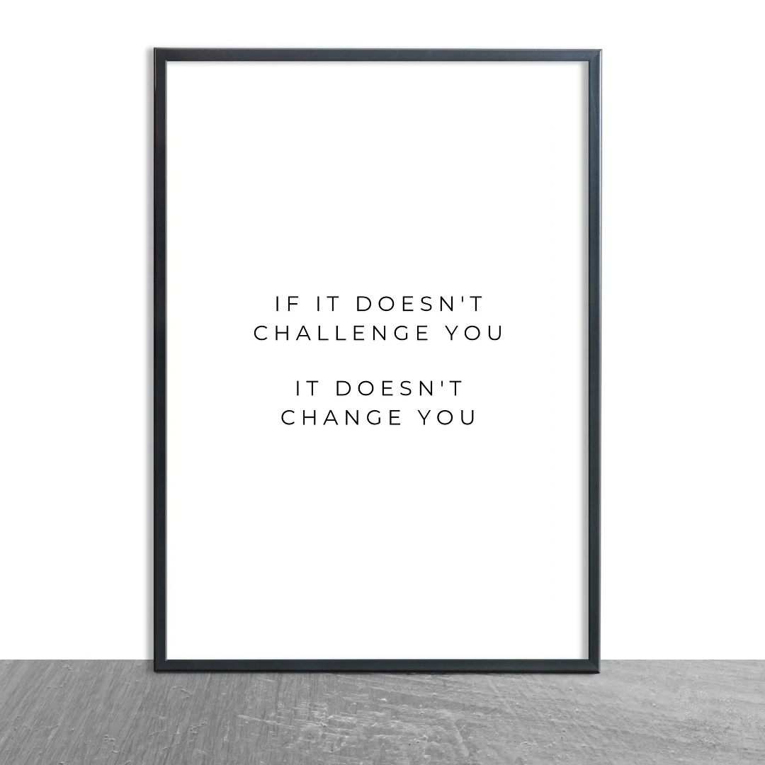 Positive Print | If It Doesn't Challenge You, It Doesn't Change You | Motivational Print