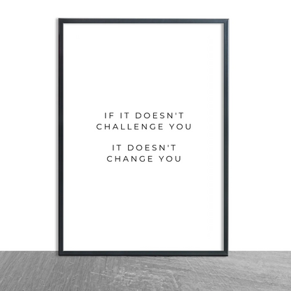 Positive Print | If It Doesn't Challenge You, It Doesn't Change You | Motivational Print