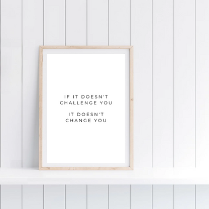 Positive Print | If It Doesn't Challenge You, It Doesn't Change You | Motivational Print