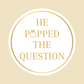 Engagement Stickers | Various Sizes | He Popped The Question | Engagement Party