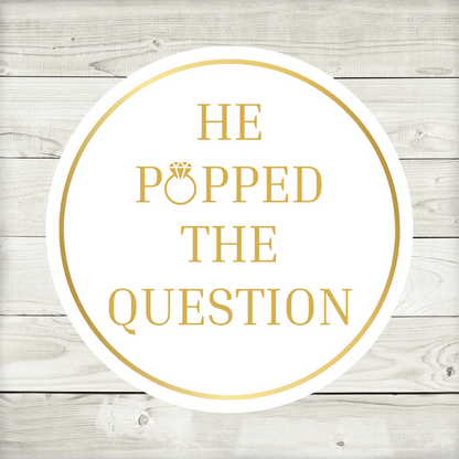 Engagement Stickers | Various Sizes | He Popped The Question | Engagement Party