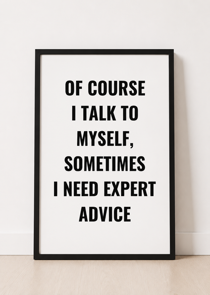 Quote Print | Of Course I Talk To Myself, Sometimes I Just Need Expert Advice | Positive Print