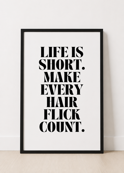 Quote Print | Life Is Short, Make Every Hair Flick Count | Positive Print