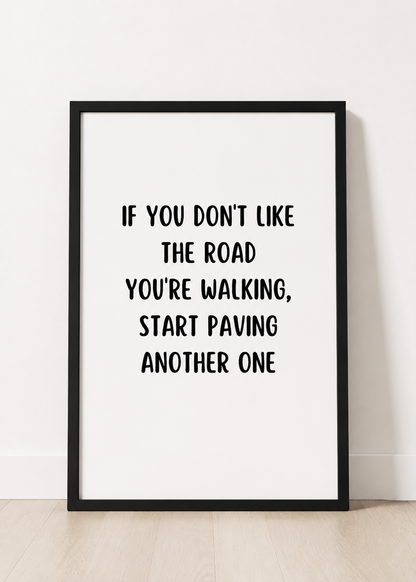 Quote Print | If You Don't Like The Road You're Walking, Start Paving Another One | Positive Print