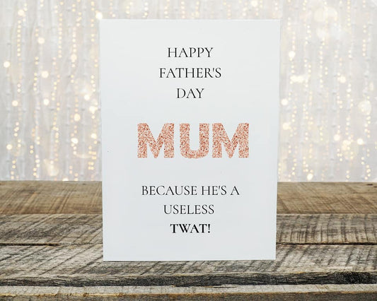 Fathers Day Card | Happy Father's Day Mum, Because He's A Useless Twat | Funny Card | Joke Card - Dinky Designs