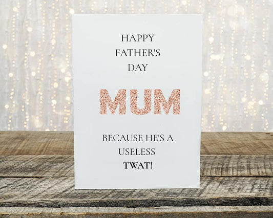 Fathers Day Card | Happy Father's Day Mum, Because He's A Useless Twat | Funny Card | Joke Card - Dinky Designs