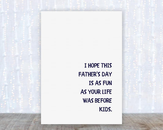 Fathers Day Card | I Hope This Fathers Day Is As Fun As Your Life Was Before Kids | Funny Card | Joke Card - Dinky Designs
