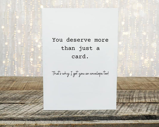 Birthday Card | Deserve More Than Just A Card, Got You An Envelope Too | Funny Card