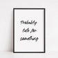 Quote Print | Probably Late For Something | Funny Print - Dinky Designs
