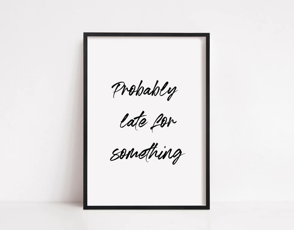Quote Print | Probably Late For Something | Funny Print
