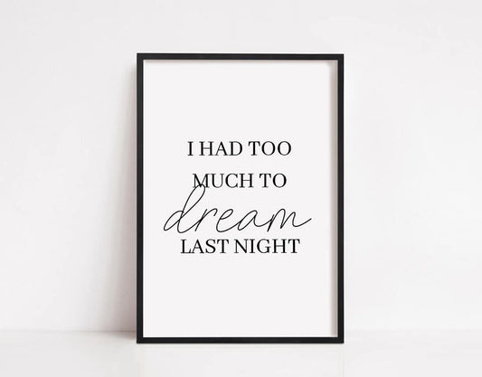 Bedroom Print | I Had Too Much To Dream Last Night | Quote Print