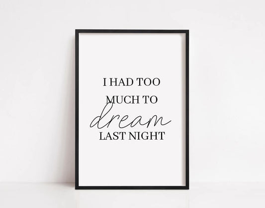 Bedroom Print | I Had Too Much To Dream Last Night | Quote Print