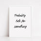 Quote Print | Probably Late For Something | Funny Print - Dinky Designs