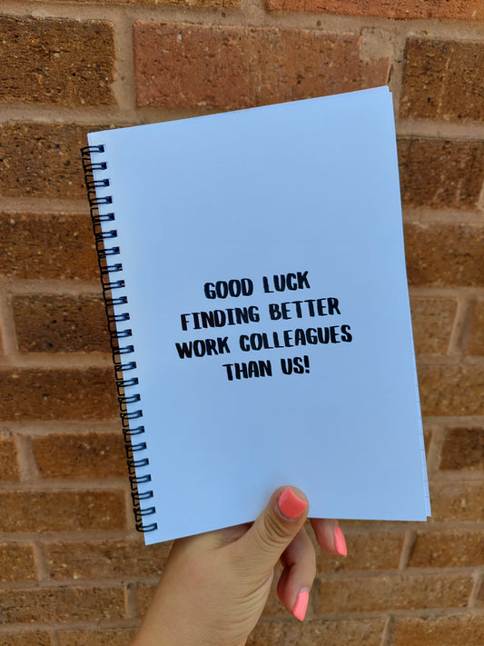 Funny Notebook | Good Luck Finding Better Work Colleagues Than Us | Sorry You're Leaving Gift | Notepad
