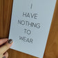 Quote Print | I Have Nothing To Wear | Dressing Room Print - Dinky Designs